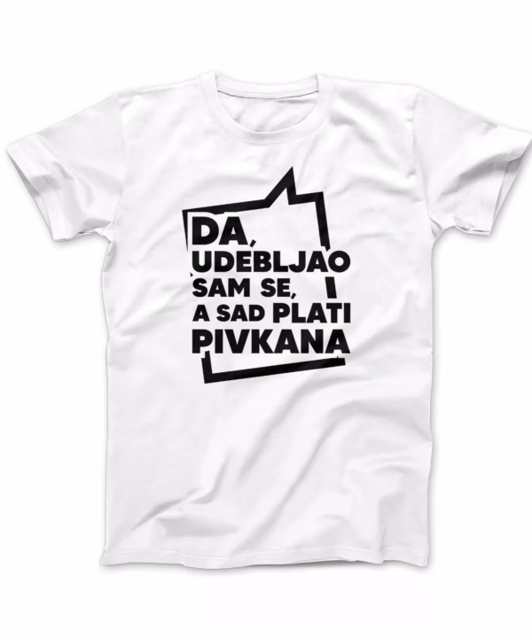Da, udebljao sam se, a sad plati pivkana bijela